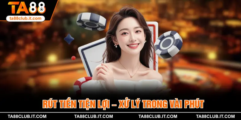 Quy trình rút tiền nhanh chóng, giao dịch được xử lý chỉ trong vài phút