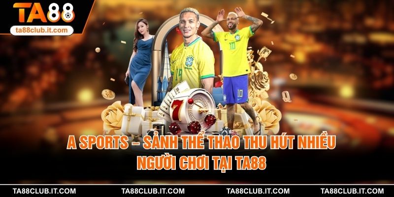 A Sports TA88 – Sảnh Thể Thao Thu Hút Nhiều Người Chơi Tại TA88