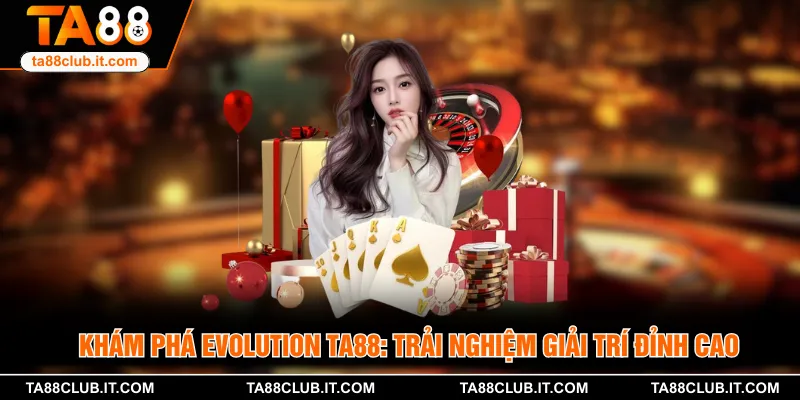 Khám Phá Evolution TA88: Trải Nghiệm Giải Trí Đỉnh Cao